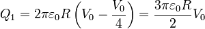 Q_1=2\pi\varepsilon_0 R\left(V_0-\frac{V_0}{4}\right)=\frac{3\pi\varepsilon_0 R }{2}V_0