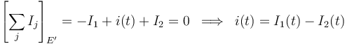 \left[\sum_j I_j\right]_{E^\prime}=-I_1+i(t)+I_2=0\;\; \Longrightarrow \;\; i(t)=I_1(t)-I_2(t)