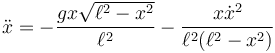 \ddot{x}=-\frac{gx\sqrt{\ell^2-x^2}}{\ell^2}-\frac{x\dot{x}^2}
{\ell^2(\ell^2-x^2)}