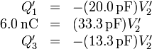 \begin{array}{rcl}
Q'_1 & = & -(20.0\,\mathrm{pF})V'_2 \\
6.0\,\mathrm{nC} & = & (33.3\,\mathrm{pF})V'_2 \\
Q'_3 & = & -(13.3\,\mathrm{pF})V'_2
\end{array}