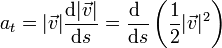 a_t =  |\vec{v}|\frac{\mathrm{d}|\vec{v}|}{\mathrm{d}s}= \frac{\mathrm{d}\ }{\mathrm{d}s}\left(\frac{1}{2}|\vec{v}|^2\right)