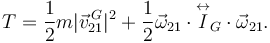 
T = \dfrac{1}{2}m|\vec{v}^{\,G}_{21}|^2 + \dfrac{1}{2}\vec{\omega}_{21}\cdot\overset\leftrightarrow{I}_G\cdot\vec{\omega}_{21}.
