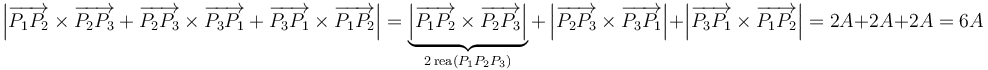 \left|\overrightarrow{P_1P_2}\times\overrightarrow{P_2P_3}+\overrightarrow{P_2P_3}\times\overrightarrow{P_3P_1}+\overrightarrow{P_3P_1}\times\overrightarrow{P_1P_2}\right|=\underbrace{\left|\overrightarrow{P_1P_2}\times\overrightarrow{P_2P_3}\right|}_{2\,\mathrm{área}(P_1P_2P_3)}+\left|\overrightarrow{P_2P_3}\times\overrightarrow{P_3P_1}\right|+\left|\overrightarrow{P_3P_1}\times\overrightarrow{P_1P_2}\right|=2A+2A+2A=6A