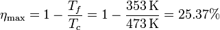 \eta_\mathrm{max} = 1 - \frac{T_f}{T_c} = 1 - \frac{353\,\mathrm{K}}{473\,\mathrm{K}} = 25.37\%