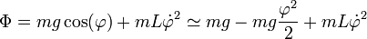 \Phi = mg\cos(\varphi) + m L\dot{\varphi}^2 \simeq mg - mg\frac{\varphi^2}{2}+mL\dot{\varphi}^2