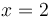 x=2\,