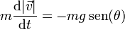 m\frac{\mathrm{d}|\vec{v}|}{\mathrm{d}t}=-mg\,\mathrm{sen}(\theta)