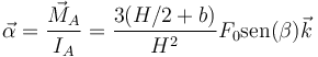 \vec{\alpha}=\frac{\vec{M}_A}{I_A}=\frac{3(H/2+b)}{H^2}F_0\mathrm{sen}(\beta)\vec{k}