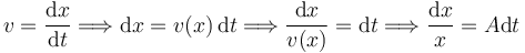 
v = \dfrac{\mathrm{d}x}{\mathrm{d}t}
\Longrightarrow
\mathrm{d}x = v(x)\,\mathrm{d}t
\Longrightarrow
\dfrac{\mathrm{d}x}{v(x)} = \mathrm{d}t
\Longrightarrow
\dfrac{\mathrm{d}x}{x} = A\mathrm{d}t
