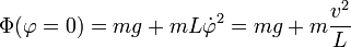 \Phi(\varphi=0) = mg + m L \dot{\varphi}^2 = m g + m\frac{v^2}{L}