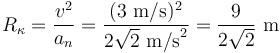 
R_{\kappa}=\frac{v^2}{a_n}=\frac{(3\,\,\mathrm{m/s})^2}{2\sqrt{2}\,\,\mathrm{m/s}^2}=\frac{9}{2\sqrt{2}}\,\,\mathrm{m}
