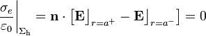 \frac{\sigma_e}{\varepsilon_0}\bigg|_{\Sigma_\mathrm{h}}=\mathbf{n}\cdot\left[\mathbf{E}\big\rfloor_{r=a^+}-\mathbf{E}\big\rfloor_{r=a^-}\right]=0