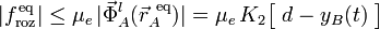 \displaystyle |f_\mathrm{roz}^{\,\mathrm{eq}\,}|\leq\mu_e\!\ |\vec{\Phi}_A^l(\vec{r}_A^{\ \mathrm{eq}})|=\mu_e\!\ K_2\big[\ d-y_B(t)\ \big]