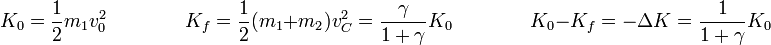 K_0=\frac{1}{2}m_1v_0^2\qquad\qquad K_f = \frac{1}{2}(m_1+m_2)v_C^2=\frac{\gamma}{1+\gamma}K_0\qquad\qquad K_0-K_f = -\Delta K=\frac{1}{1+\gamma}K_0