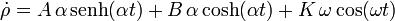 
\dot{\rho} = A\,\alpha\,\mathrm{senh}(\alpha t) + B\,\alpha\cosh(\alpha t) + K\,\omega\cos(\omega t)
