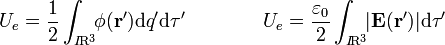 U_e=\frac{1}{2}\int_{I\!\mathrm{R}^3}\!\!\phi(\mathbf{r'})\mathrm{d}q'\mathrm{d}\tau'\qquad\qquad U_e=\frac{\varepsilon_0}{2}\int_{I\!\mathrm{R}^3}\!\!|\mathbf{E}(\mathbf{r'})|\mathrm{d}\tau'
