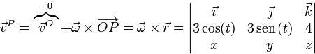 \vec{v}^P = \overbrace{\vec{v}^O}^{=\vec{0}} + \vec{\omega}\times\overrightarrow{OP}=\vec{\omega}\times\vec{r}=
\left|\begin{matrix}\vec{\imath} & \vec{\jmath} & \vec{k}\\ 3\cos(t) & 3\,\mathrm{sen}\,(t) & 4 \\ x & y & z\end{matrix}\right|