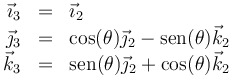 \begin{array}{rcl}\vec{\imath}_3 & = &  \vec{\imath}_2\\ \vec{\jmath}_3 & = & \cos(\theta) \vec{\jmath}_2 -\mathrm{sen}(\theta)\vec{k}_2 \\ \vec{k}_3 & = & \mathrm{sen}(\theta)\vec{\jmath}_2+\cos(\theta)\vec{k}_2\end{array}