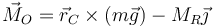 \vec{M}_O = \vec{r}_C\times(m\vec{g})-M_R\vec{\jmath}