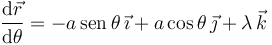 
\dfrac{\mathrm{d}\vec{r}}{\mathrm{d}\theta} 
=
-a\,\mathrm{sen}\,\theta\,\vec{\imath} + a\cos\theta\,\vec{\jmath} + \lambda\,\vec{k}
