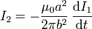 I_2 = -\frac{\mu_0a^2}{2\pi b^2}\,\frac{\mathrm{d}I_1}{\mathrm{d}t}