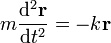 m\frac{\mathrm{d}^2\mathbf{r}}{\mathrm{d}t^2} = -k \mathbf{r}