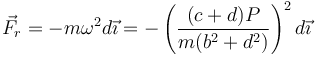 \vec{F}_r=-m\omega^2 d\vec{\imath}=-\left(\frac{(c+d)P}{m(b^2+d^2)}\right)^2 d\vec{\imath}