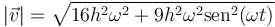 |\vec{v}|=\sqrt{16h^2\omega^2+9h^2\omega^2\mathrm{sen}^2(\omega t)}