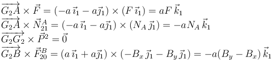 
\begin{array}{l}
\overrightarrow{G_2A}\times\vec{F} = (-a\,\vec{\imath}_1 - a\vec{\jmath}_1)\times(F\,\vec{\imath}_1) = aF\,\vec{k}_1\\
\overrightarrow{G_2A}\times\vec{N}^A_{21} = (-a\,\vec{\imath}_1 - a\vec{\jmath}_1)\times(N_A\,\vec{\jmath}_1) = -aN_A\,\vec{k}_1\\
\overrightarrow{G_2G_2}\times\vec{P}^{2} =\vec{0}\\
\overrightarrow{G_2B}\times\vec{F}^B_{20} = (a\,\vec{\imath}_1 + a\vec{\jmath}_1)\times(-B_x\,\vec{\jmath}_1 - B_y\,\vec{\jmath}_1) = -a(B_y-B_x)\,\vec{k}_1
\end{array}
