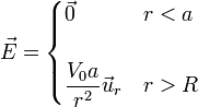 \vec{E}=\begin{cases} \vec{0} & r < a \\ & \\ \displaystyle\frac{V_0a}{r^2}\vec{u}_r & r > R \end{cases}