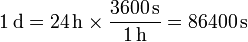 1\,\mathrm{d}=24\,\mathrm{h}\times \frac{3600\,\mathrm{s}}{1\,\mathrm{h}} = 86400\,\mathrm{s}