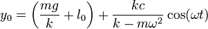 y_0 = \left(\frac{mg}{k}+l_0\right)+ \frac{kc}{k-m\omega^2}\cos(\omega t)