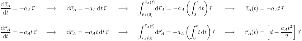 
\begin{array}{lllllll}\displaystyle\frac{\mathrm{d}\vec{v}_A}{\mathrm{d}t}=-a_A\,\vec{\imath} & \,\,\,\,\,\longrightarrow\,\,\,\,\, & \mathrm{d}\vec{v}_A=-a_A\,\mathrm{d}t\,\vec{\imath} & \,\,\,\,\,\longrightarrow\,\,\,\,\, & \displaystyle\int_{\vec{v}_A(0)}^{\vec{v}_A(t)}\!\mathrm{d}\vec{v}_A=-a_A\left(\displaystyle\int_{0}^{t}\!\mathrm{d}t\right)\vec{\imath} & \,\,\,\,\,\longrightarrow\,\,\,\,\, & \vec{v}_A(t)=-a_A t\,\vec{\imath} \\ \\
\displaystyle\frac{\mathrm{d}\vec{r}_A}{\mathrm{d}t}=-a_A t\,\vec{\imath} & \,\,\,\,\,\longrightarrow\,\,\,\,\, & \mathrm{d}\vec{r}_A=\displaystyle-a_A t\,\mathrm{d}t\,\vec{\imath} & \,\,\,\,\,\longrightarrow\,\,\,\,\, & \displaystyle\int_{\vec{r}_A(0)}^{\vec{r}_A(t)}\!\mathrm{d}\vec{r}_A=-a_A\left(\displaystyle\int_{0}^{t}\!t\,\mathrm{d}t\right)\vec{\imath} & \,\,\,\,\,\longrightarrow\,\,\,\,\, & \vec{r}_A(t)=\left[d-\displaystyle\frac{a_At^2}{2}\right]\,\vec{\imath}\end{array}
