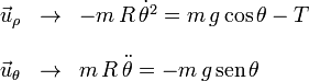 
\begin{array}{lcl}
\vec{u}_{\rho} &\to& -m\,R\,\dot{\theta}^2 = m\,g\cos\theta - T\\
&&\\
\vec{u}_{\theta} &\to& m\,R\,\ddot{\theta} = -m\,g\,\mathrm{sen}\,\theta 
\end{array}

