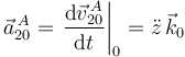 
\vec{a}^{\,A}_{20} = \left.\dfrac{\mathrm{d}\vec{v}^{\,A}_{20}}{\mathrm{d}t}\right|_0
=
\ddot{z}\,\vec{k}_0
