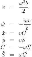 \begin{array}{rcl}
\dot{v}&=&\dfrac{\omega^2b}{2}\\ && \\ \dot{\omega}&=&-\dfrac{\omega v}{b} \\
\dot{x}&=&vC\\  
\dot{y}&=&vS\\
\dot{C}&=&-\omega S\\
\dot{S}&=&\omega C
\end{array}
