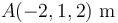 A(-2,1,2)\,\,\mathrm{m}\,\,