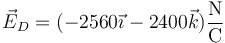 \vec{E}_D=(-2560\vec{\imath}-2400\vec{k})\frac{\mathrm{N}}{\mathrm{C}}