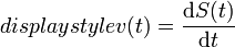 displaystyle v(t)=\frac{\mathrm{d}S(t)}{\mathrm{d}t}