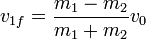 v_{1f} = \frac{m_1-m_2}{m_1+m_2}v_{0}