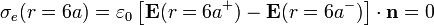 \sigma_e(r=6a)=\varepsilon_0 \left[\mathbf{E}(r=6a^+)-\mathbf{E}(r=6a^-)\right]\cdot\mathbf{n}=0