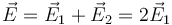 \vec{E}=\vec{E}_1+\vec{E}_2=2\vec{E}_1