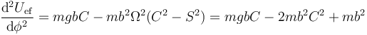 \frac{\mathrm{d}^2U_\mathrm{ef}}{\mathrm{d}\phi^2}=mgbC-mb^2\Omega^2(C^2-S^2)= mgbC-2mb^2 C^2+mb^2