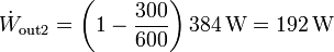 \dot{W}_\mathrm{out2}=\left(1-\frac{300}{600}\right)384\,\mathrm{W} = 192\,\mathrm{W}