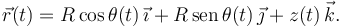 
\vec{r}(t) = R\cos\theta(t)\,\vec{\imath} + R\,\mathrm{sen}\,\theta(t)\,\vec{\jmath} + z(t)\,\vec{k}.

