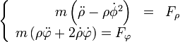 \left\{\begin{array}{rcl}m\left(\ddot{\rho}-\rho\dot{\phi}^2\right) & = & F_\rho \\ m\left(\rho\ddot{\varphi}+2\dot{\rho}\dot{\varphi}\right)=F_\varphi\end{array}\right.