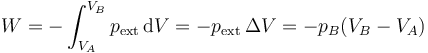 W = -\int_{V_A}^{V_B}p_\mathrm{ext}\,\mathrm{d}V = -p_\mathrm{ext}\,\Delta V= -p_B(V_B-V_A)