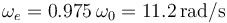 
\omega_e = 0.975\,\omega_0 = 11.2\,\mathrm{rad/s}
