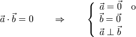 
\vec{a}\cdot\vec{b}=0\qquad\Rightarrow\qquad\left\{\begin{array}{l} \vec{a}=\vec{0} \quad\mbox{o} \\ \vec{b}=\vec{0} \\ \vec{a}\perp\vec{b} \end{array}\right.