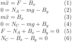 
\begin{array}{lr}
m\ddot{x} = F -B_x & (1)\\
0 = N_A - mg - B_y & (2)\\
m\ddot{x} = B_x & (3)\\
0 = N_C - mg + B_y & (4)\\
F - N_A + B_x - B_y=0 & (5)\\
N_C - B_x - B_y=0 & (6)
\end{array}
